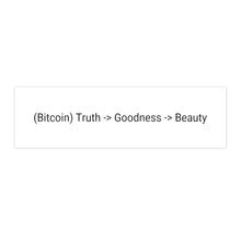 Load image into Gallery viewer, Bitcoin bumper sticker: &quot;(Bitcoin) Truth -&gt; Goodness -&gt; Beauty&quot;
